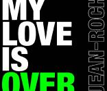  My Love Is Over  de Jean-Roch, disponible le 21 juin 2010 