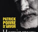 Patrick Poivre d'Arvor -  Hemingway, La Vie jusqu'à l'excès  - Editions Arthaud, le 19 janvier 2011 en librairie 