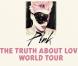 Pink est actuellement en tournée dans le monde entier avec sa série de concerts  Truth about love tour , démarrée en février 2013.