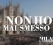 Pour le clip de  Non ho mai smesso , deuxième extrait de son album  Inedito , Laura Pausini a investi la Piazza Duomo Milano, le parvis de la catédrale de Milan, en compagnie de dizaines de figurants.