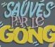 Redécouvrez le générique de Sauvés par le Gong !