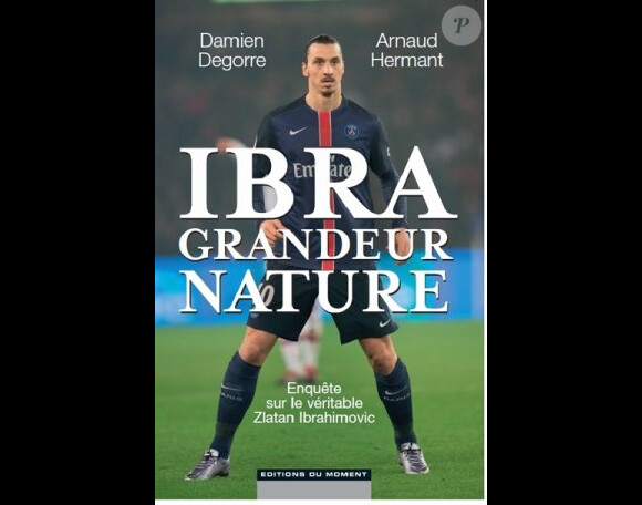 Couverture du livre "Ibra grandeur nature" paru le 13 mai aux Editions du Moment et écrit par les auteurs Arnaud Hermant et Damien Degorre.