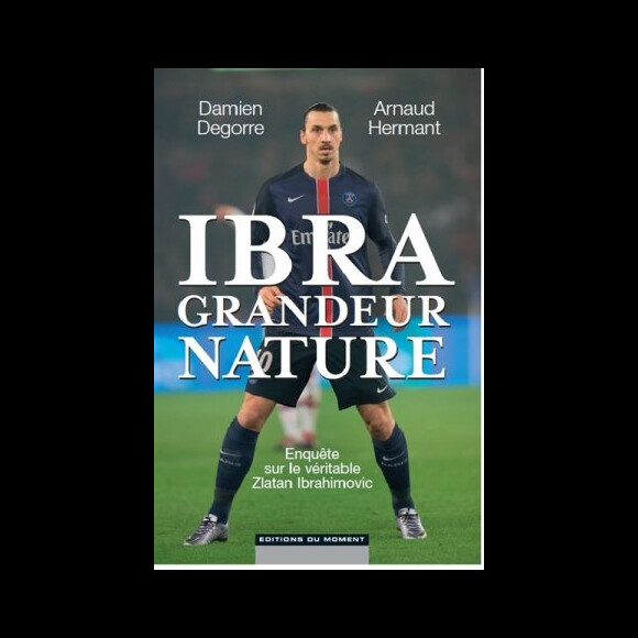 Couverture du livre "Ibra grandeur nature" paru le 13 mai aux Editions du Moment et écrit par les auteurs Arnaud Hermant et Damien Degorre.