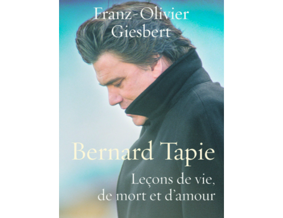 Le livre de Franz-Olivier Giesbert, Barnard Tapie, Leçon de vie, de mort et d'amour (éditions Les Presses de la Cité