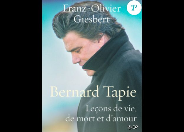 Le livre de Franz-Olivier Giesbert, Barnard Tapie, Leçon de vie, de mort et d'amour (éditions Les Presses de la Cité