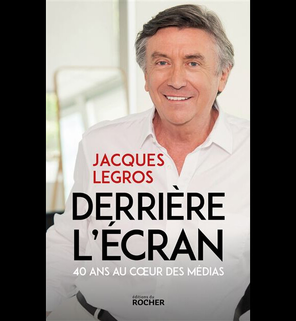 Couverture du livre de Jacques Legros, "Derrière l'écran : 40 ans au coeur des médias", publié aux éditions du Rocher le 5 octobre 2022.