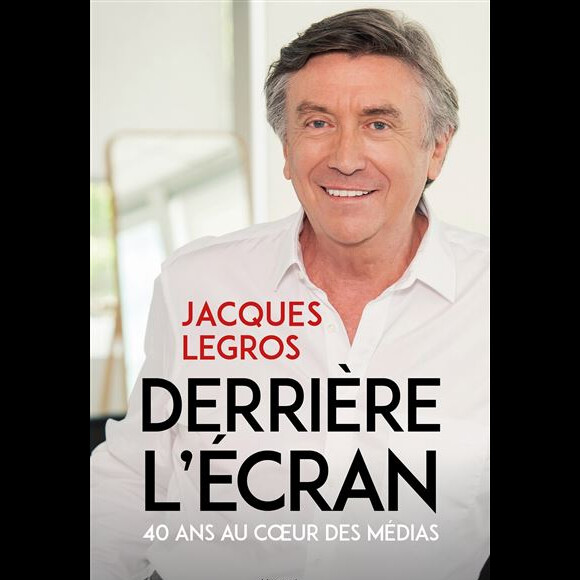 Couverture du livre de Jacques Legros, "Derrière l'écran : 40 ans au coeur des médias", publié aux éditions du Rocher le 5 octobre 2022.