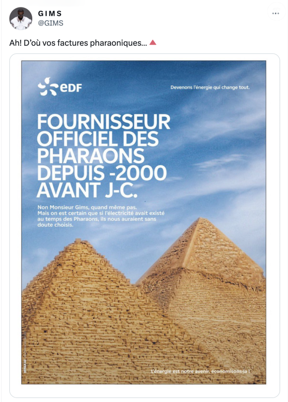 Suite à cette publicité, Gims n'a d'ailleurs pas hésité à répondre, lui aussi avec humour. Sur Twitter, le rappeur a partagé la même image avec en légende : "Ah ! D'où vos factures pharaoniques..."