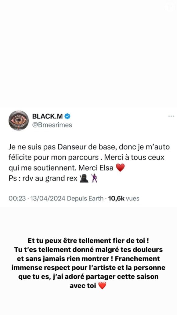  De son côté, Elsa a également félicité le rappeur. "Et tu peux être tellement fier de toi ! Tu t'es tellement donné malgré tes douleurs et sans jamais rien montrer ! Franchement immense respect pour l'artiste et la personne que tu es, j'ai adoré partager cette saison avec toi".
Black M, Instagram