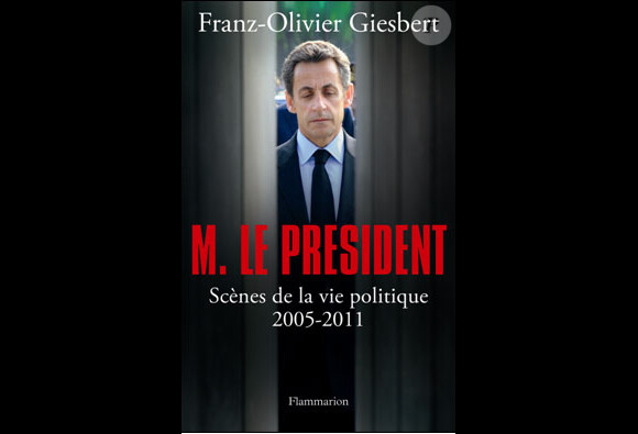 Franz-Olivier Giesbert, M. le Président, scène de la vie politique 2005-2011, Flammarion, 19,90€.