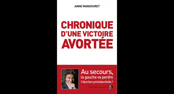 Chronique d'une victoire avortée, d'Anne Mansouret, aux éditions Jean-Claude Gawsewitch, 192 pages, 16,90 €. Paru le 5 janvier 2012.