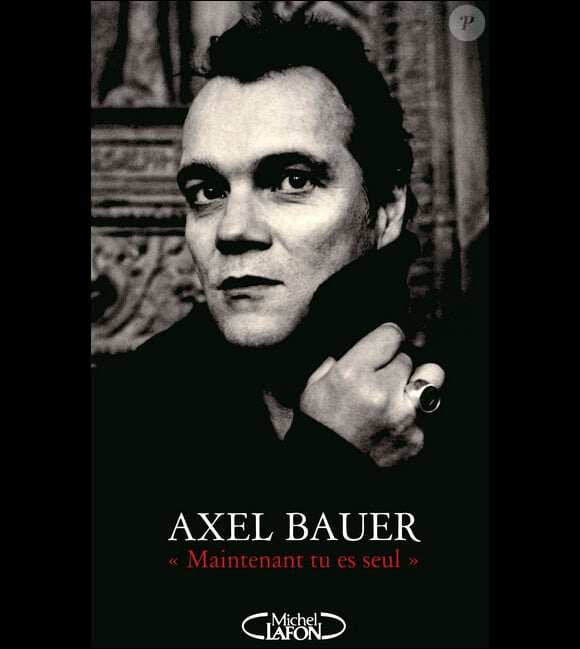 Axel Bauer - Maintenant, tu es seul (Michel Lafon)