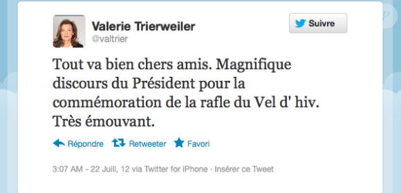 Valérie Trierweiler a tout effacé. Voici le premier tweet de sa nouvelle vie de tweetos : "Tout va bien chers amis. Magnifique discours du Président pour la commémoration de la rafle du Vel' d'Hiv. Très émouvant." Le 22 juillet 2012.