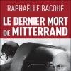 Le livre de la journaliste Raphaëlle Bacqué, Le Dernier Mort de Mitterrand