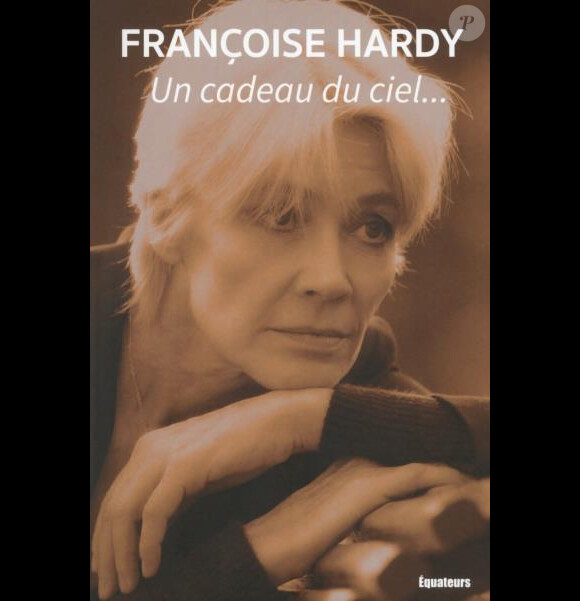 Françoise Hardy - Un cadeau du ciel - Editions des Equateurs, novembre 2016.