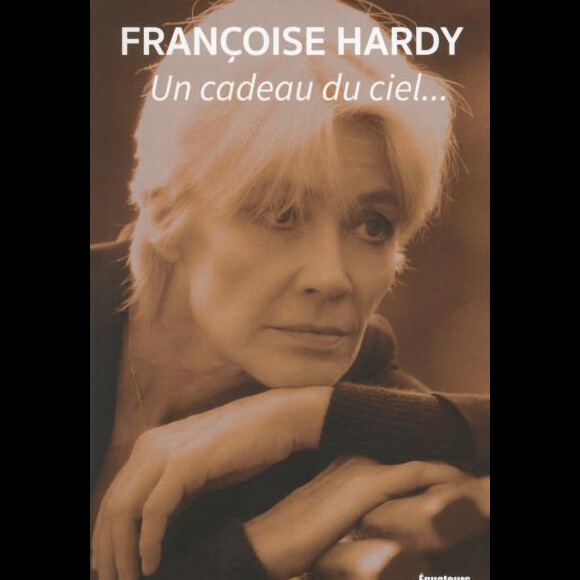 Françoise Hardy - Un cadeau du ciel - Editions des Equateurs, novembre 2016.