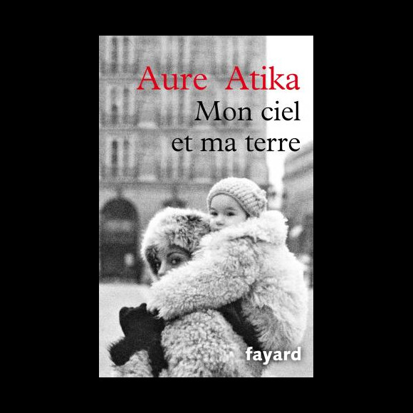 Couverture du livre autobiographique d'Aure Atika, "Mon ciel et ma terre", paru le 8 février 2017 aux éditions Fayard.