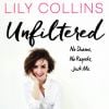 Couverture du livre de Lily Collins, "Unfiltered: No Shame, No Regrets, Just Me", parution le 7 mars 2017