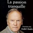 Couverture du livre "La passion tranquille: Entretiens avec André Asséo" paru en 2002 aux éditions Plon.