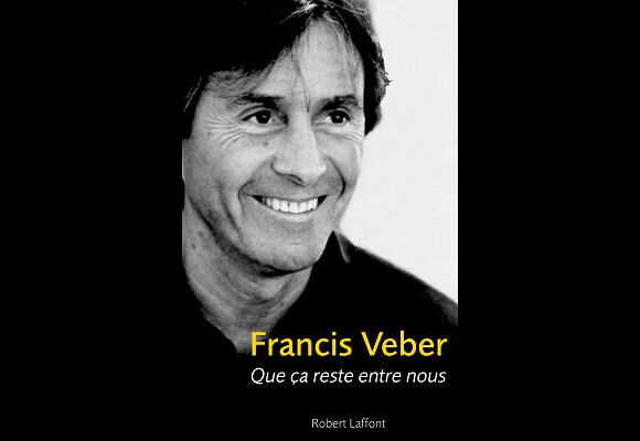 Francis Veber - Que ça reste entre nous - Robert Laffont 