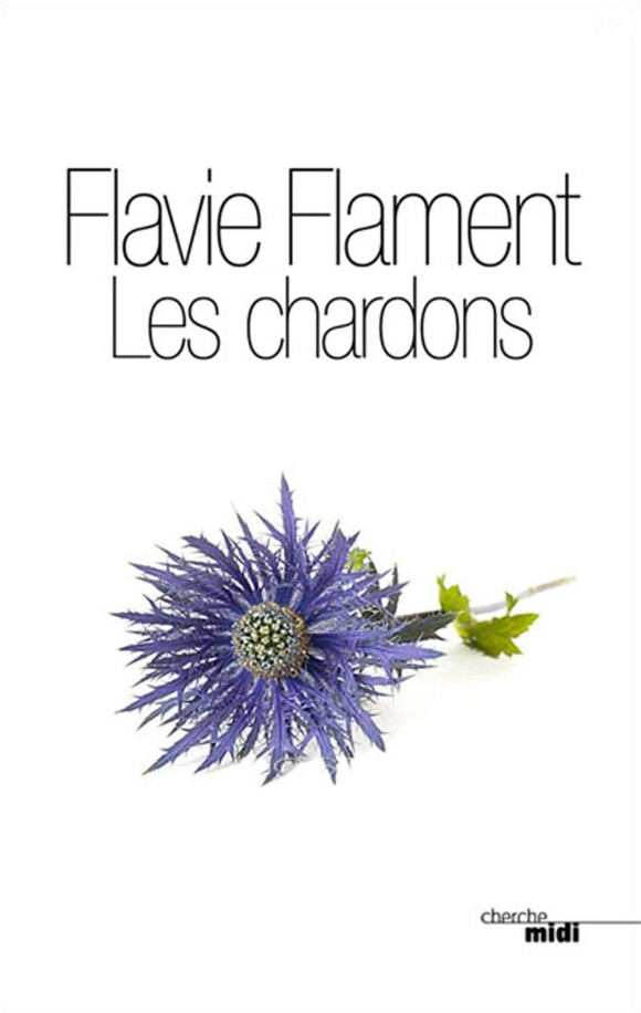 Flavie Flament - Les Chardons, premier roman - Le Cherche-midi, juin 2011.