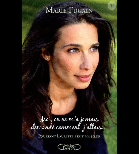 Moi, on ne m'a jamais demandé comment j'allais... Pourtant Laurette était ma soeur de Marie Fugain - Editions Michel Lafon - Sortie le 29 mars. Prix public : 17,95 €.