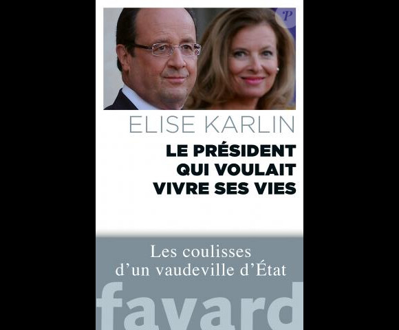 "Le président qui voulait vivre ses vies" (Ed. Fayard) de Elise Karlin - avril 2014
