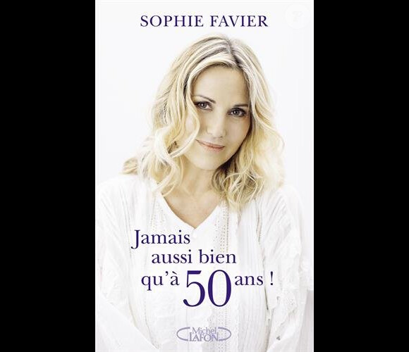 Sophie Favier - Jamais aussi bien qu'à 50 ans.
