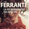 La vie mensongère des adultes, d'Elena Ferrante (chez Gallimard).
