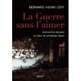 Bernard-Henri Lévy - La Guerre sans l'aimer -Journal d'un écrivain au coeur du printemps libyen. Editions Grasset.
