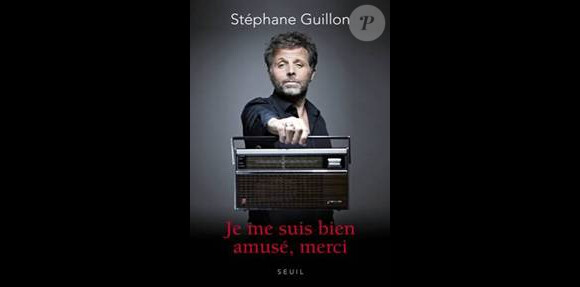 Je me suis bien amusé, merci de Stéphane Guillon aux éditions du Seuil, 272 pages - 18,50 euros
