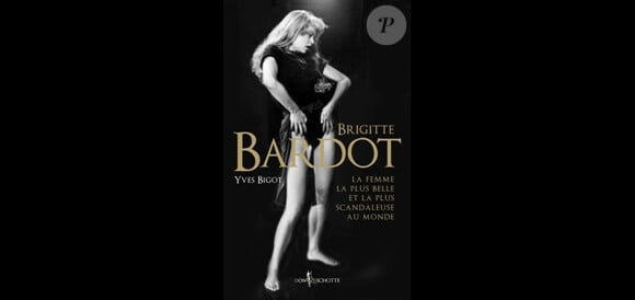 Le livre Brigitte Bardot, la femme la plus belle et la plus scandaleuse au monde, d'Yves Bigot (éditions Don Quichotte)