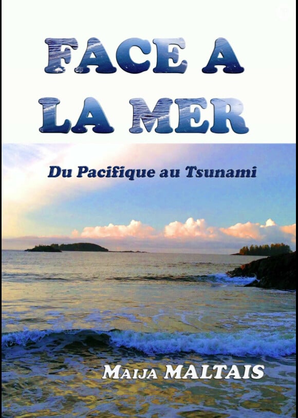 Face à la mer, du Pacifique au Tsunami - Livre de Maija Maltais candidate de "Secret Story 3" sur TF1.