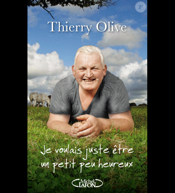 Livre de Thierry Olive, "Je voulais juste être un petit peu heureux". Edition Michel Lafon.