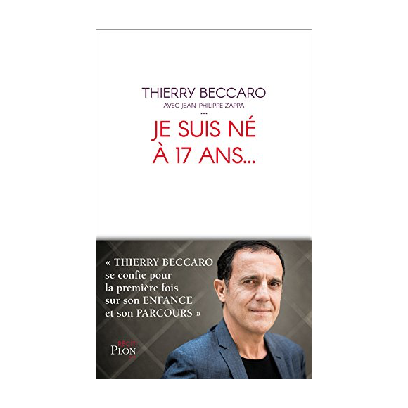 Je suis né à 17 ans, l'autobiographie de Thierry Beccaro.