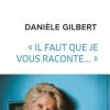 "Il faut que je vous raconte..." de Danièle Gilbert, Talents Editions, mars 2018.