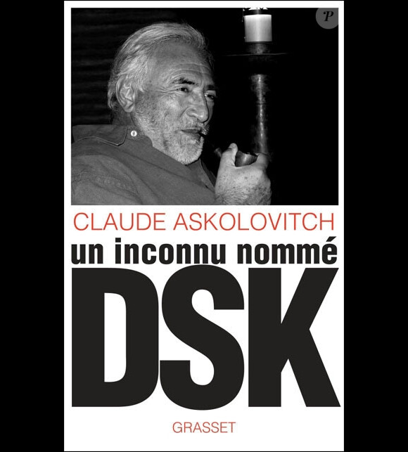 Claude Askolovitch - Un inconnu nommé DSK - chez Grasset, mai 2011.