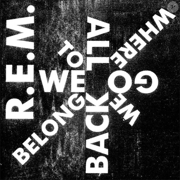 We all go back to where we belong, single inédit extrait de la compilation ultime de R.E.M., Part Lies, Part Heart, Part Truth, Part Garbage, 1982 – 2011, à paraître le 15 novembre 2011.