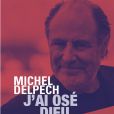 J'ai osé Dieu, de Michel Delpech, sorti le 7 novembre 2013.