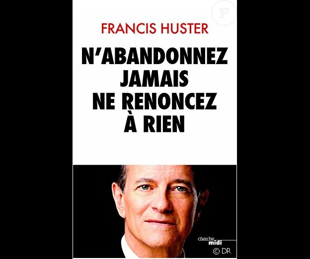 Francis Huster, auteur du livre N'abandonnez jamais, ne renoncez à rien aux éditions du Cherche-midi