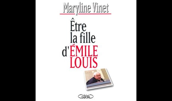 Le livre de Maryline Vinet, Etre la fille d'Emile Louis (éditions Michel Lafon)