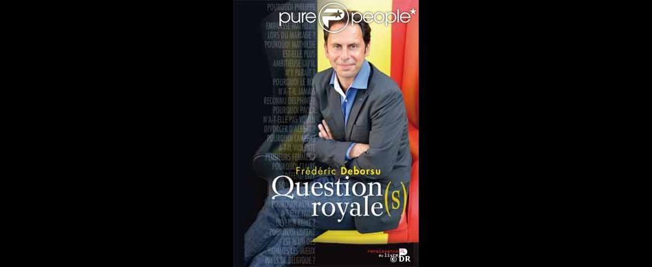  Question(s) Royale(s) , de Frédéric Deborsu, l&#039;ouvrage qui fait mal à la famille royale belge, en octobre 2012.