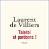Laurent de Villiers : "Tais-toi et pardonne !" - Flammarion, novembre 2011.