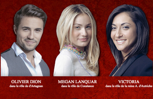 Olivier Dion sera d'Artagnan, Megan Lanquar sera Constance, et Victoria sera Anne d'Autriche dans Les 3 Mousquetaires, le spectacle musical, attendu en septembre 2016 au Palais des Sports de Paris puis en tournée.