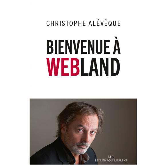 Couverture du livre "Bienvenue à Webland" de Christophe Alévêque, publié le 2 novembre 2016 aux éditions LLL (Les Liens qui Libèrent).