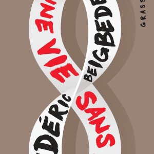 Une vie sans fin, éditions Grasset de Frédéric Beigbeder le 3 janvier 2018.