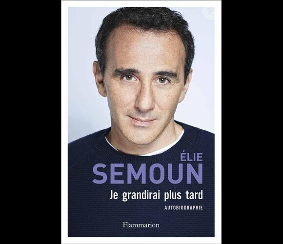 Je grandirai plus tard, d'Elie Semoun, aux éditions Flammarion, disponible le 25 septembre 2013