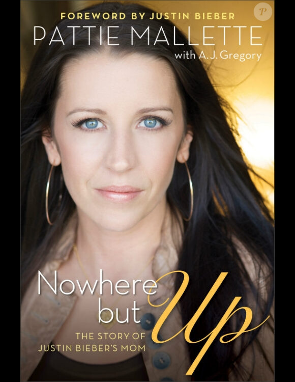 Nowhere but up : The Story of Justin Bieber's Mom, de Pattie Mallette.