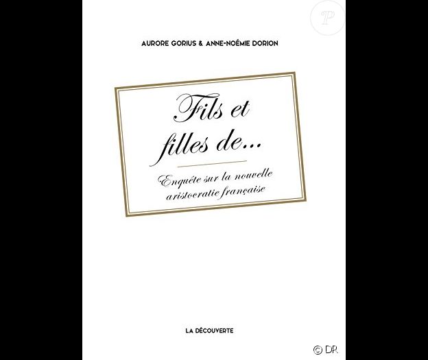 Fils et filles de - Enquête sur la nouvelle aristocratie française, d'Aurore Gorius et Anne-Noémie Dorion, aux éditions La Découverte.