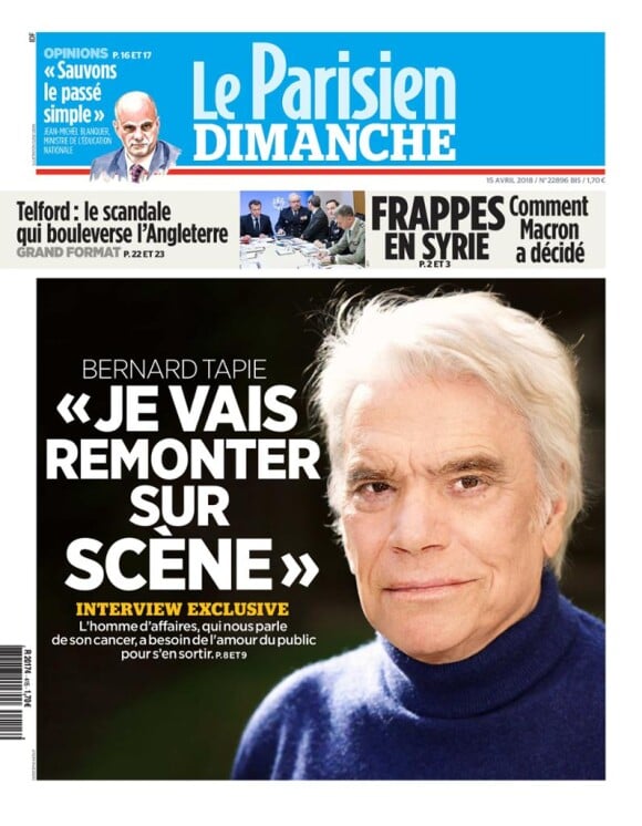 Bernard Tapie à la une du Parisien du 15 avril 2018. Dans un long entretien, il parle de son cancer de l'estomac, ses chances, son traitement et son projet de revenir sur scène dans une pièce de théâtre ou une comédie musicale.